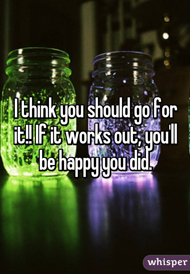 I think you should go for it!! If it works out, you'll be happy you did.