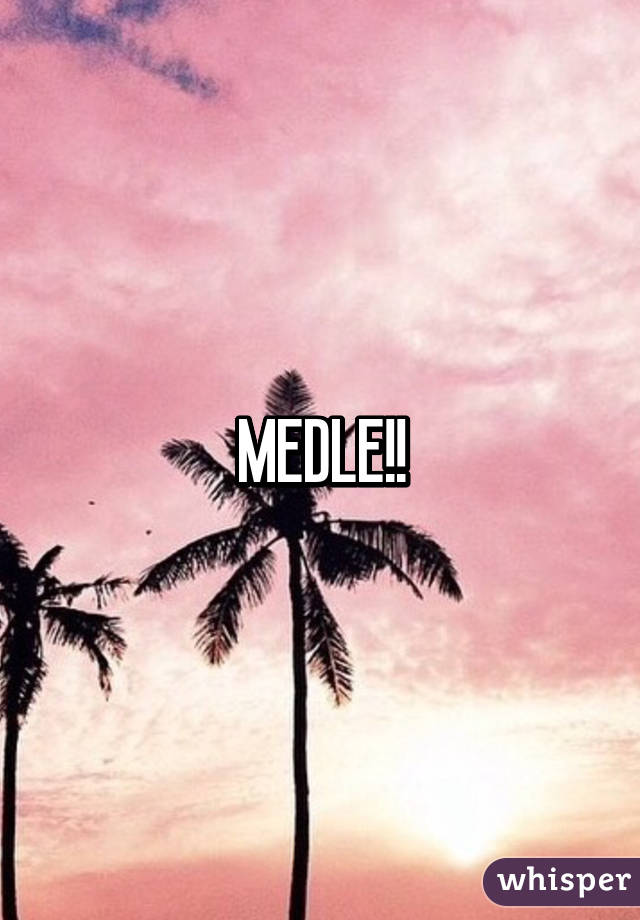 MEDLE!!