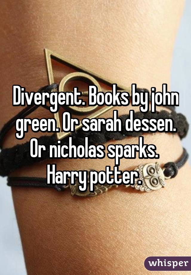 Divergent. Books by john green. Or sarah dessen. Or nicholas sparks. 
Harry potter. 