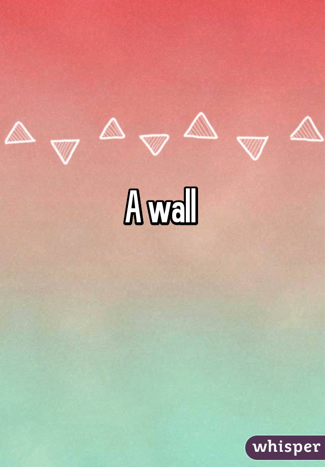 A wall 
