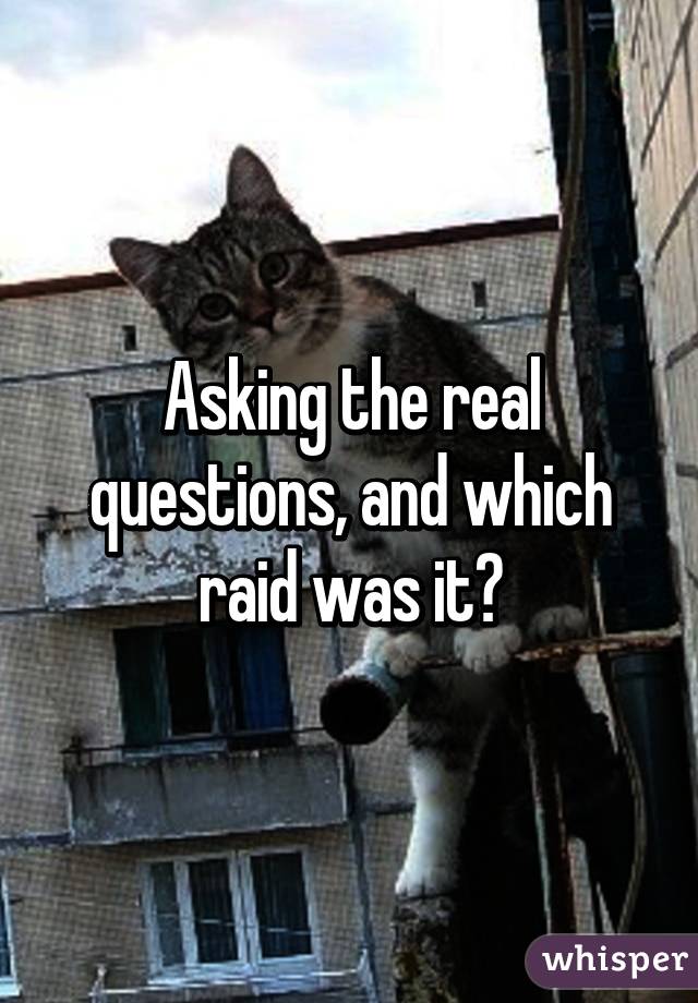 Asking the real questions, and which raid was it?