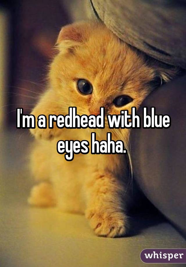 I'm a redhead with blue eyes haha. 