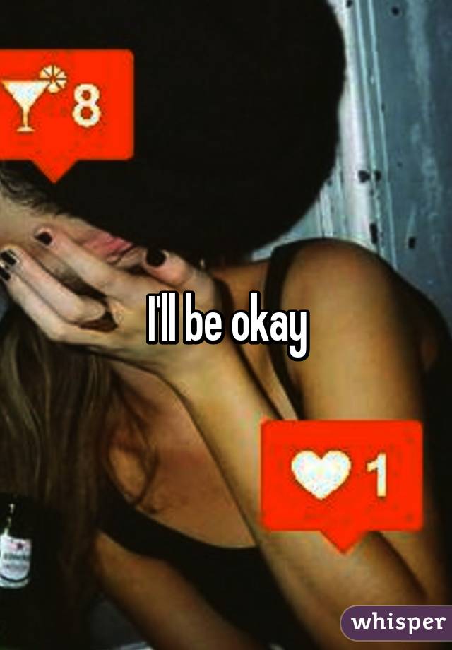 I'll be okay