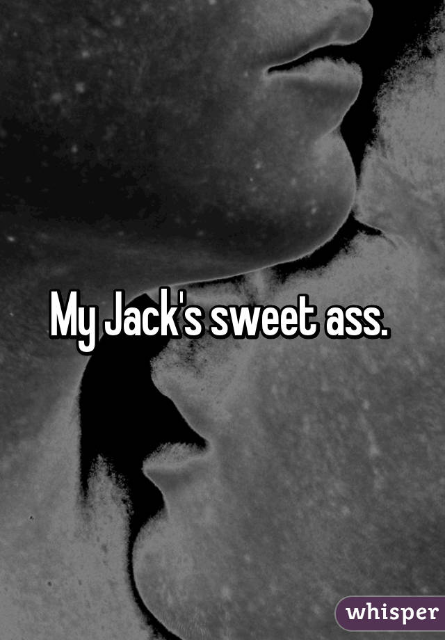 My Jack's sweet ass. 