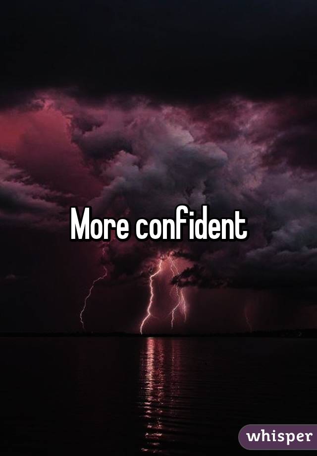 More confident