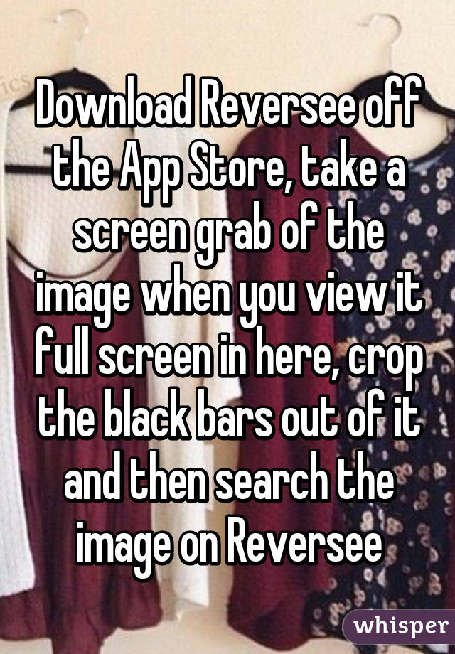 Download Reversee off the App Store, take a screen grab of the image when you view it full screen in here, crop the black bars out of it and then search the image on Reversee