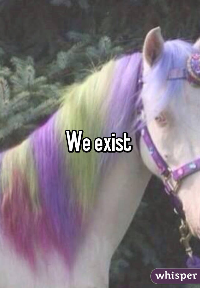 We exist 