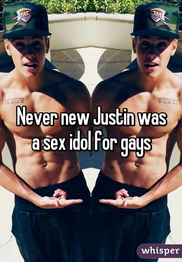 Never new Justin was a sex idol for gays