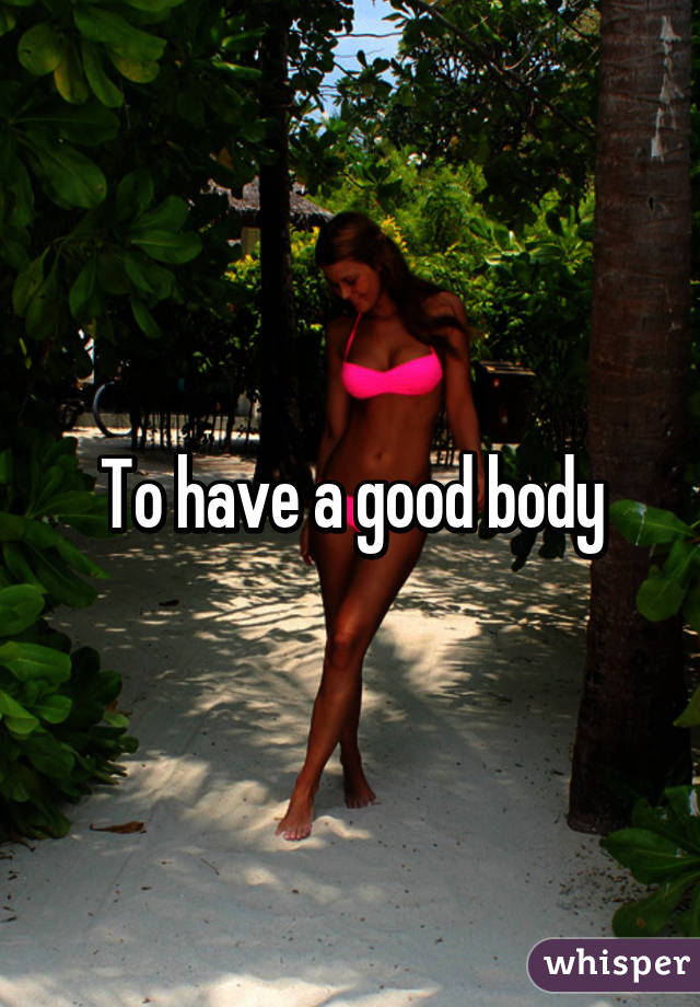 To have a good body