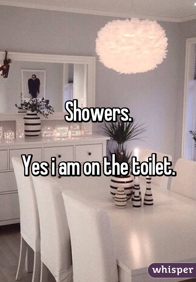 Showers.

Yes i am on the toilet.