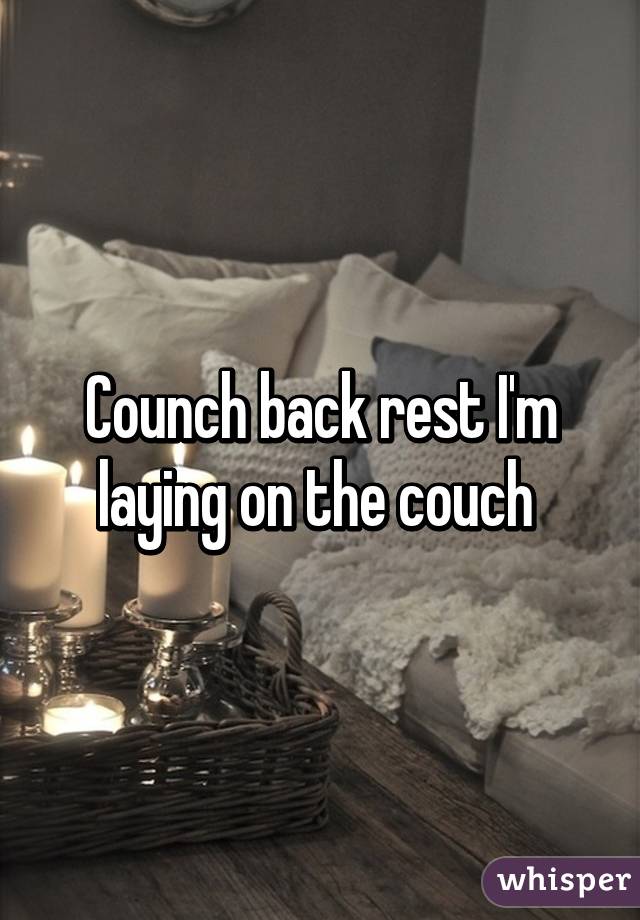 Counch back rest I'm laying on the couch 