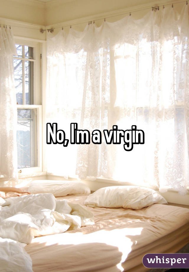 No, I'm a virgin