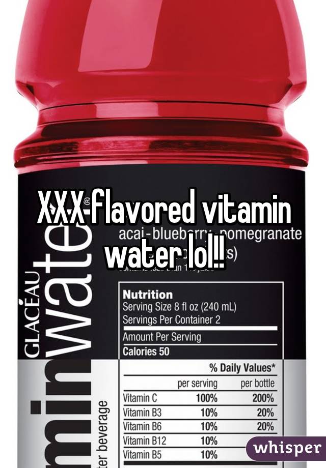 XXX flavored vitamin water lol!!