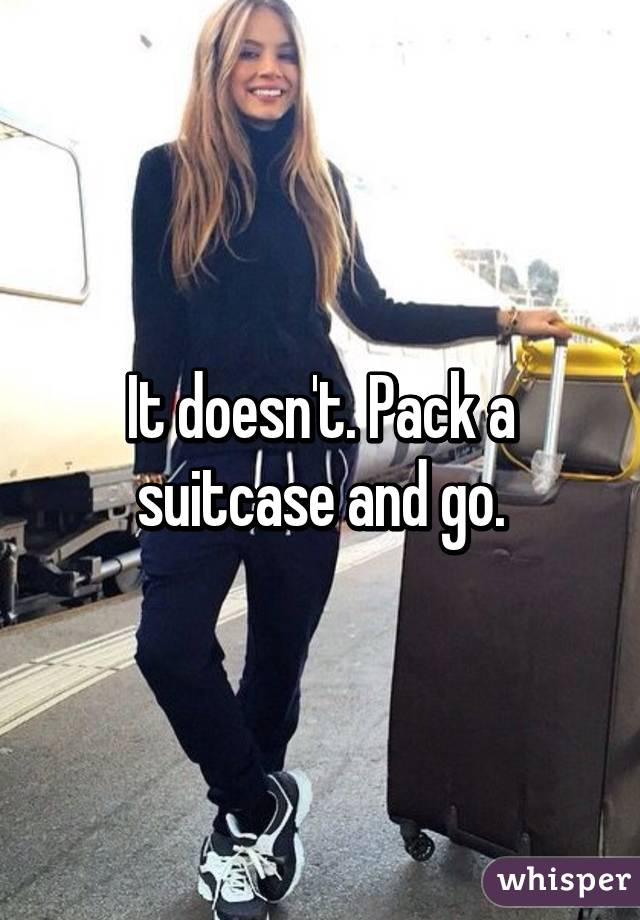 It doesn't. Pack a suitcase and go.