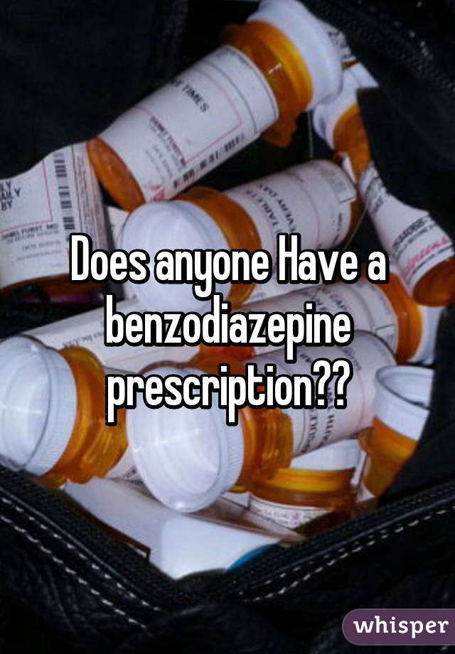 Does anyone Have a benzodiazepine prescription??