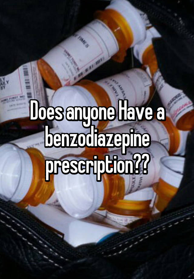 Does anyone Have a benzodiazepine prescription??