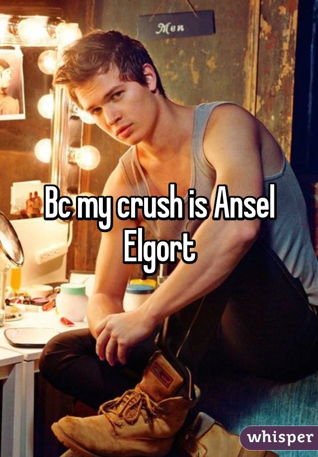 Bc my crush is Ansel Elgort