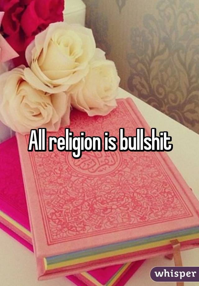 All religion is bullshit