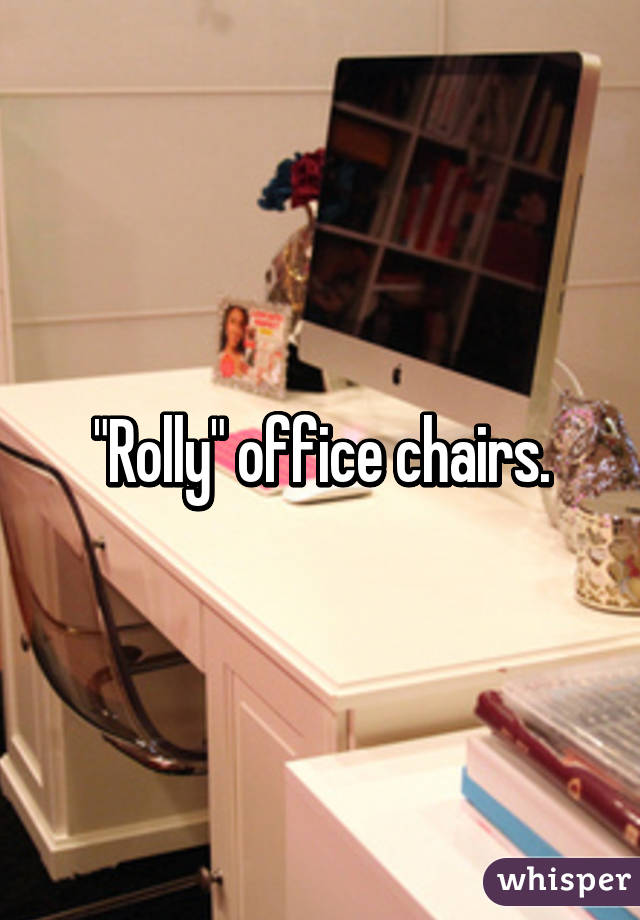 "Rolly" office chairs.