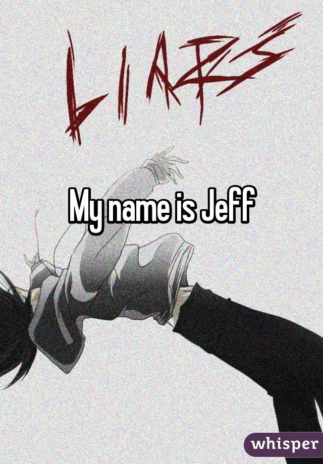 My name is Jeff
