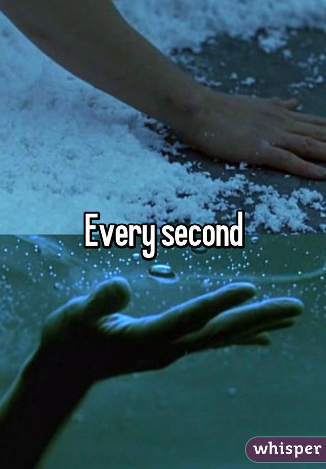 Every second