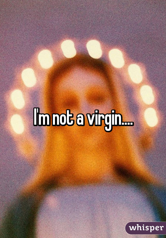 I'm not a virgin....