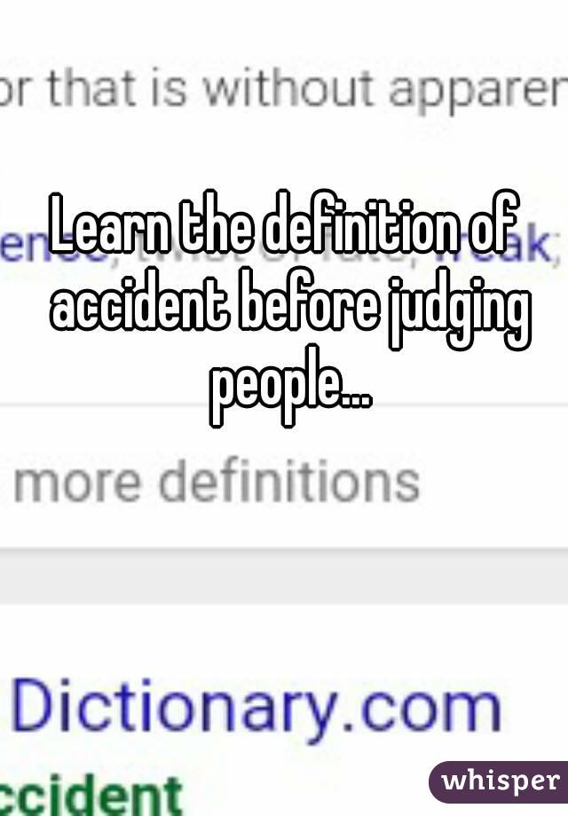 Learn the definition of accident before judging people...