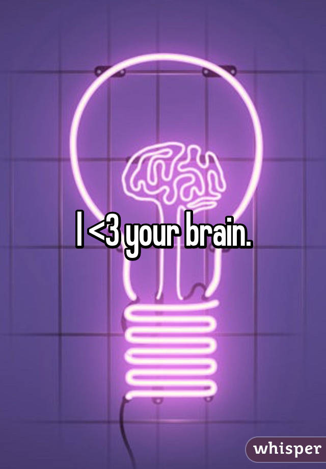 l <3 your brain.