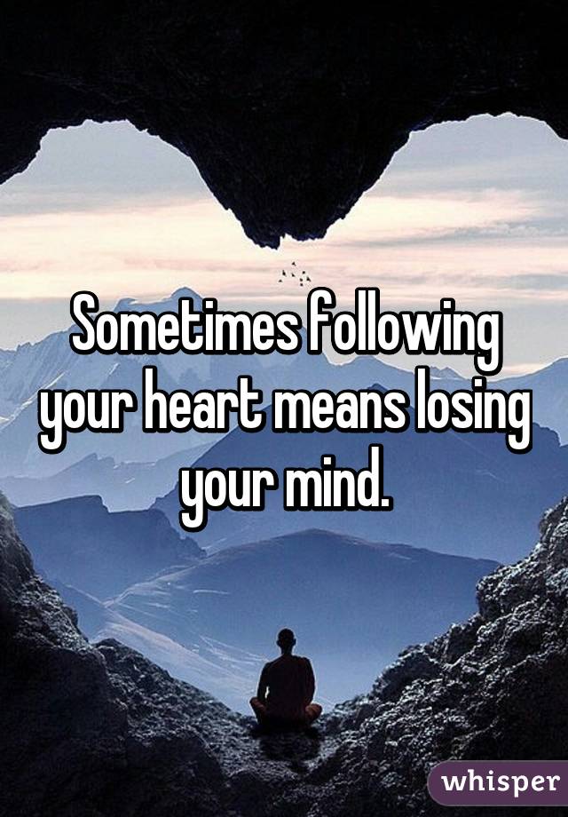 Sometimes following your heart means losing your mind.