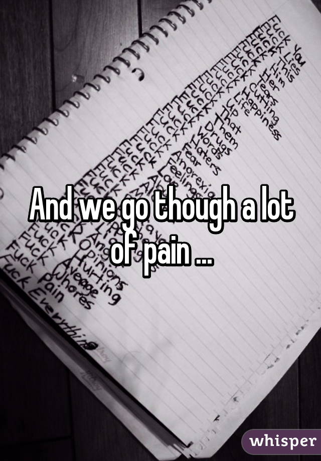 And we go though a lot of pain ...