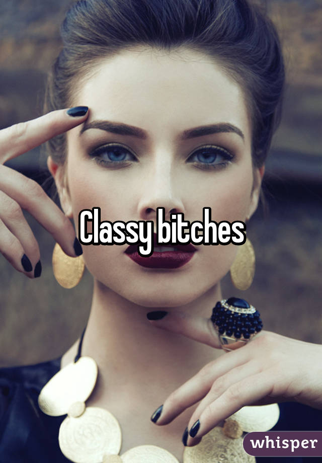 Classy bitches