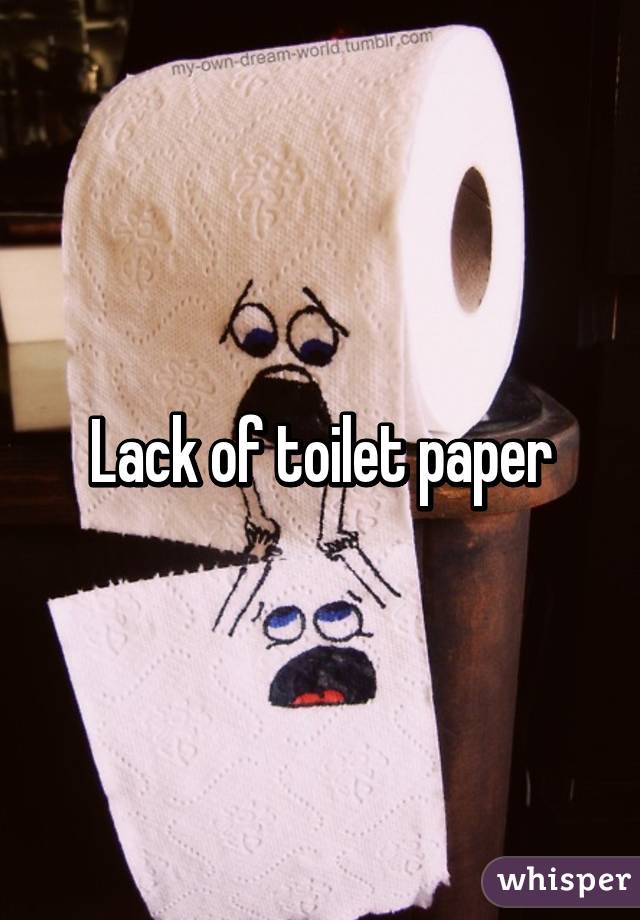 Lack of toilet paper