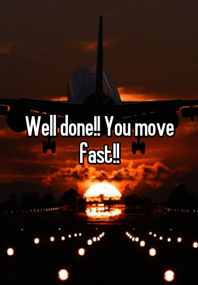 well-done-you-move-fast