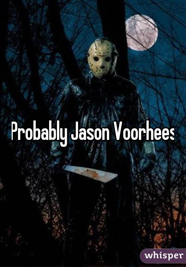 Probably Jason Voorhees