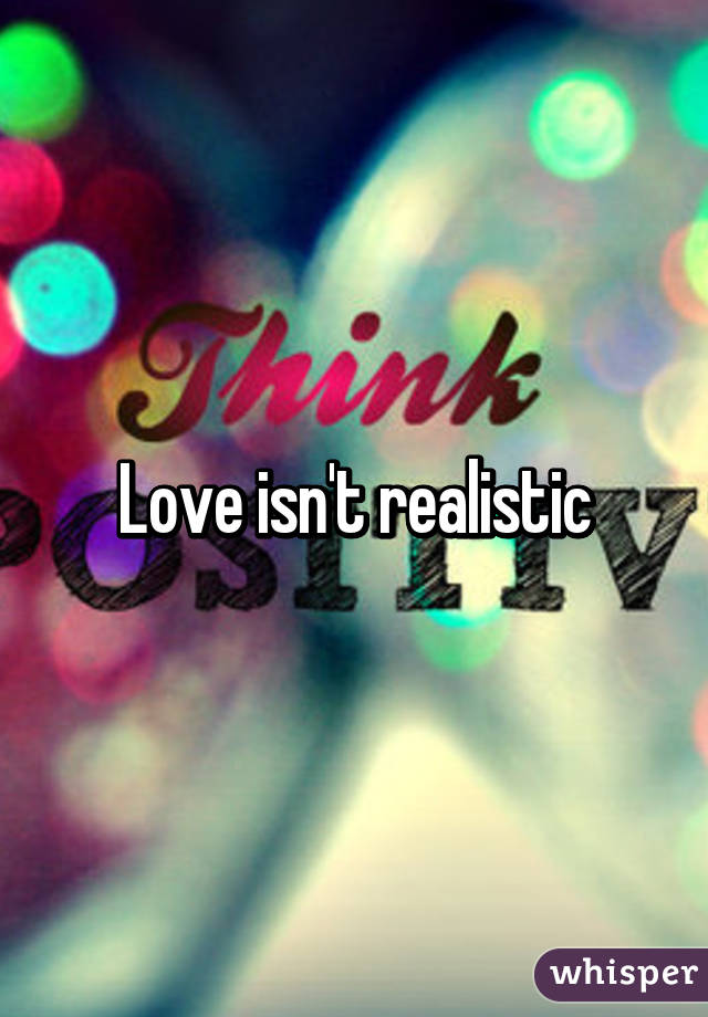 Love isn't realistic