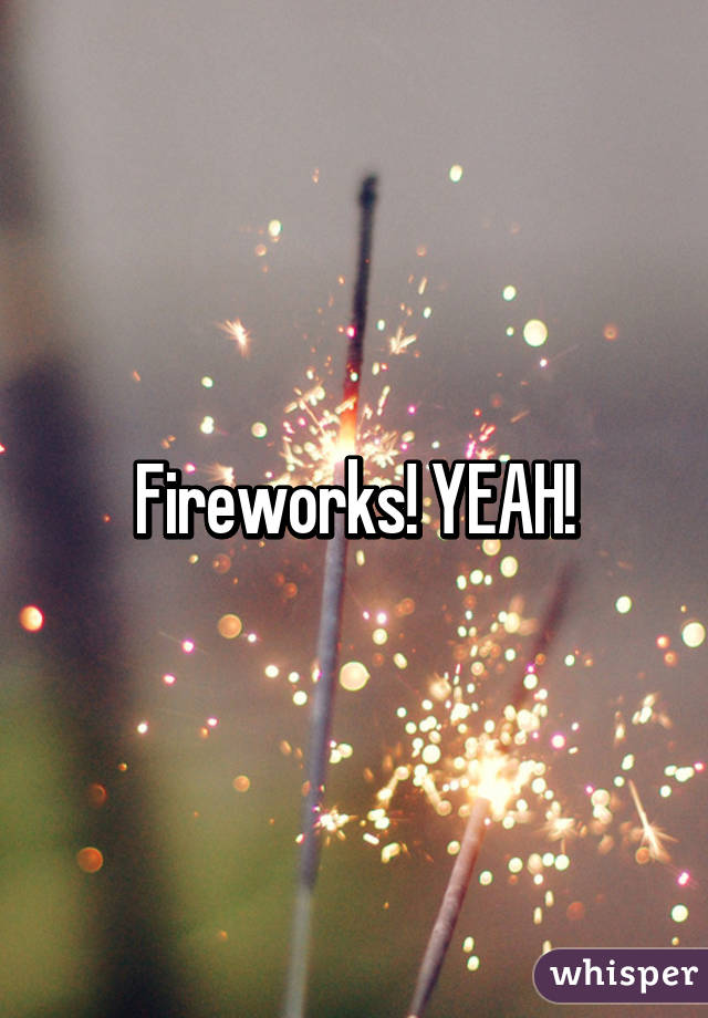 Fireworks! YEAH!