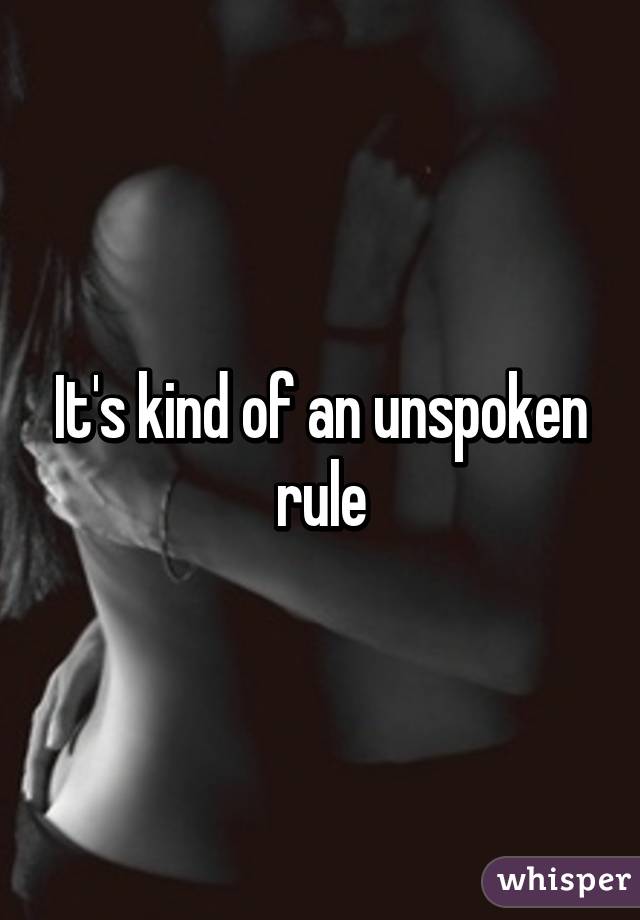 It's kind of an unspoken rule