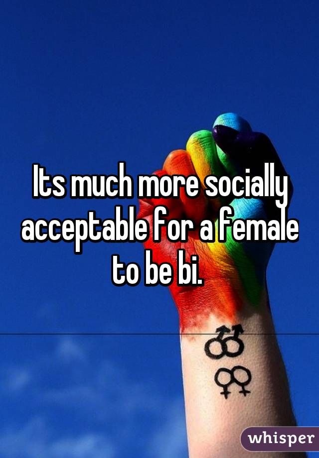 Its much more socially acceptable for a female to be bi. 