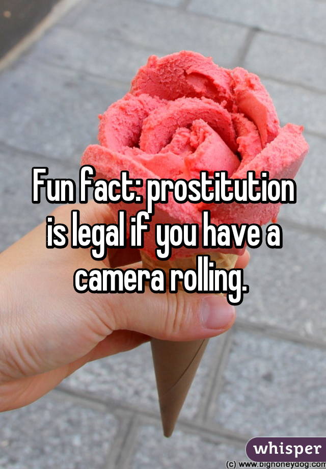 Fun fact: prostitution is legal if you have a camera rolling. 