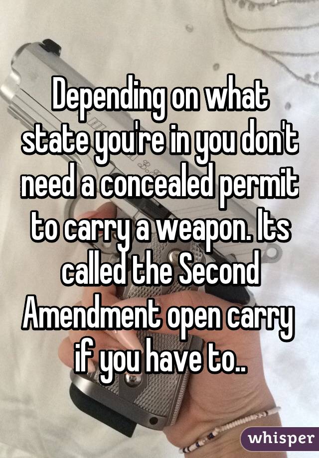 Depending on what state you're in you don't need a concealed permit to carry a weapon. Its called the Second Amendment open carry  if you have to..