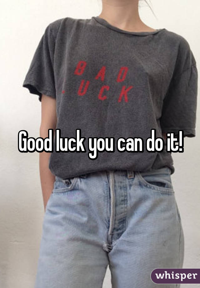 Good luck you can do it!