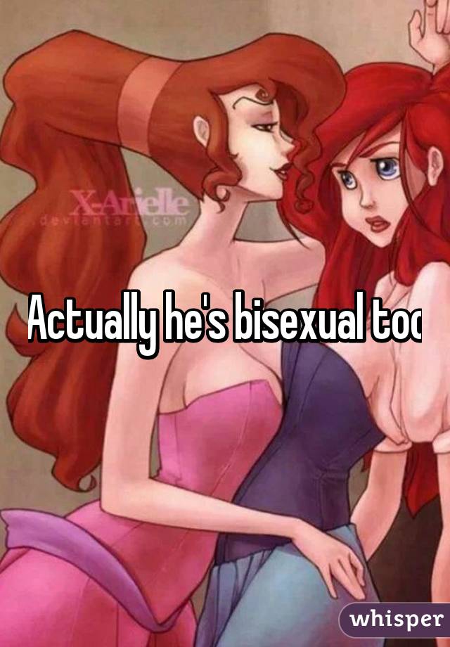 Actually he's bisexual too