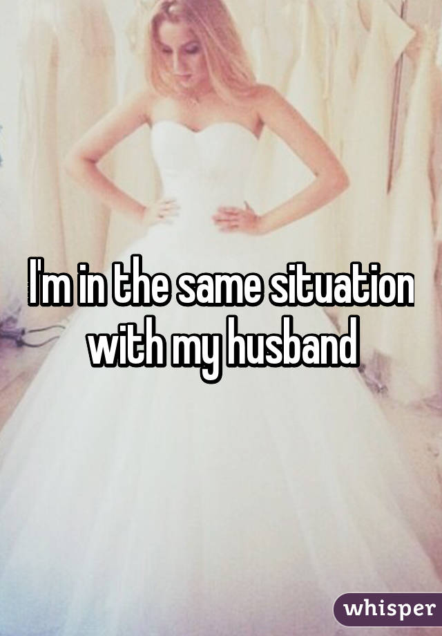 I'm in the same situation with my husband