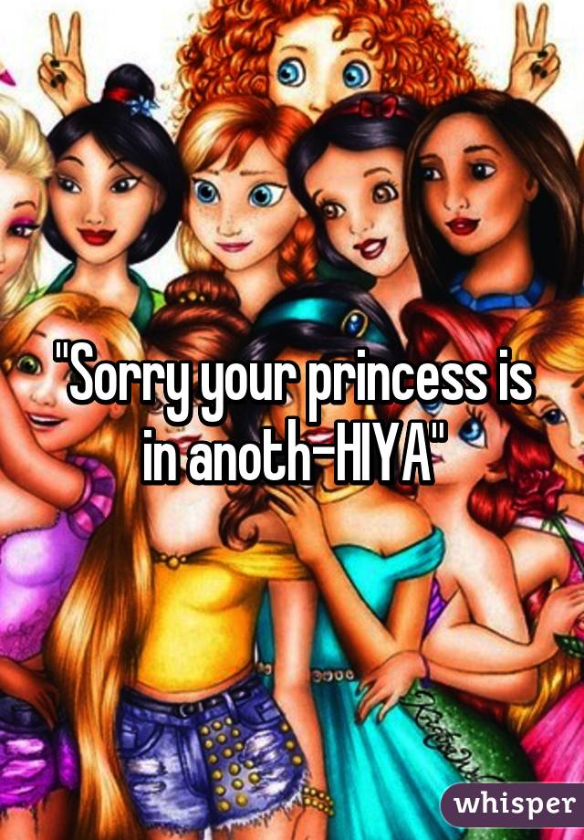 "Sorry your princess is in anoth-HIYA"
