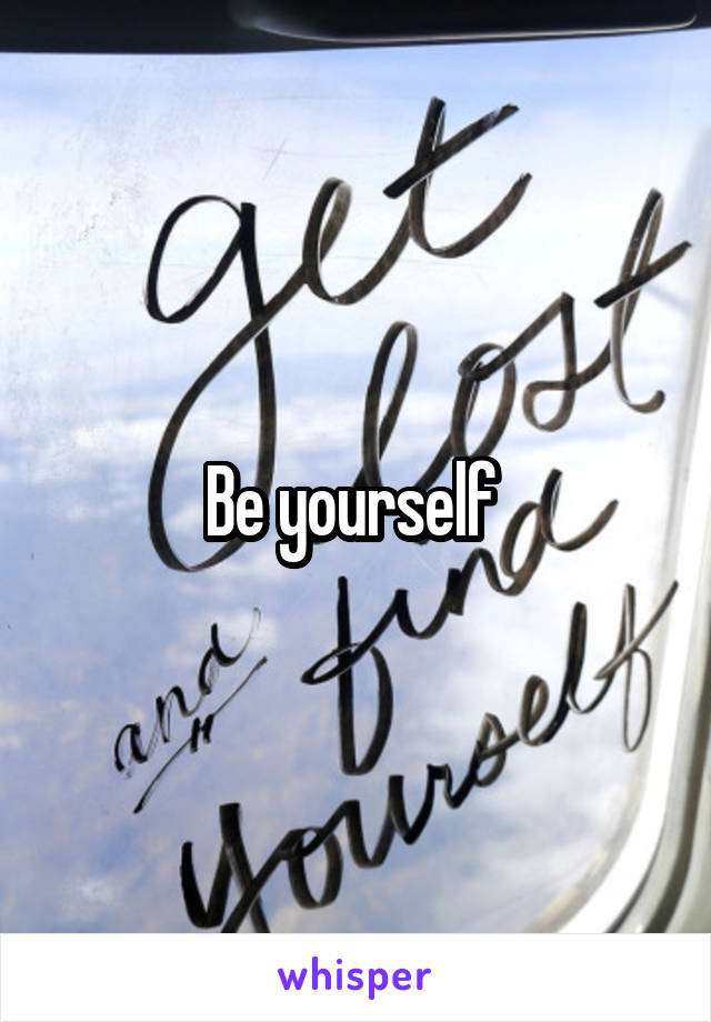 Be yourself 