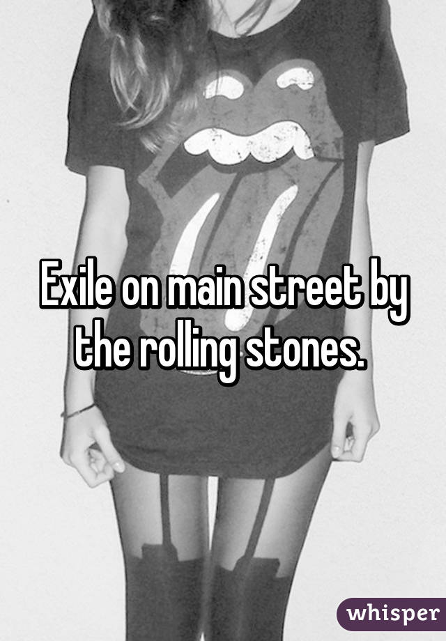 Exile on main street by the rolling stones. 