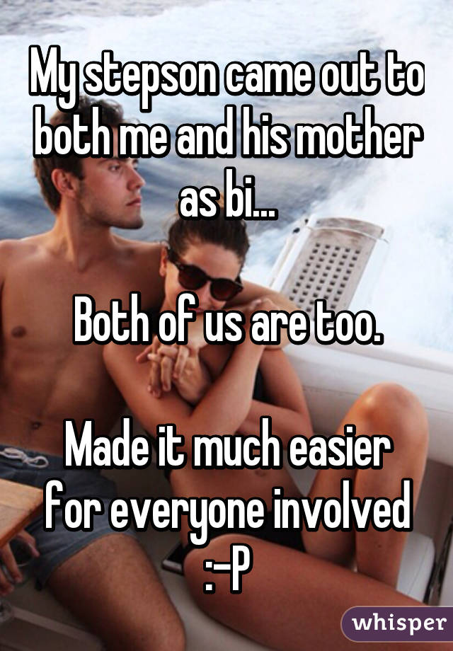 My stepson came out to both me and his mother as bi...

Both of us are too.

Made it much easier for everyone involved :-P