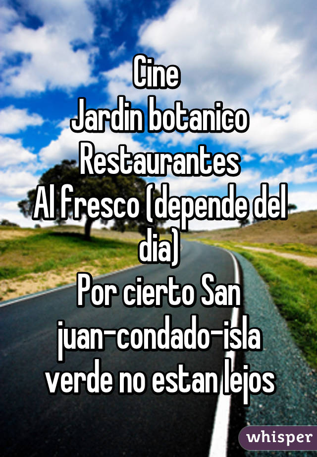 Cine 
Jardin botanico
Restaurantes
Al fresco (depende del dia)
Por cierto San juan-condado-isla verde no estan lejos