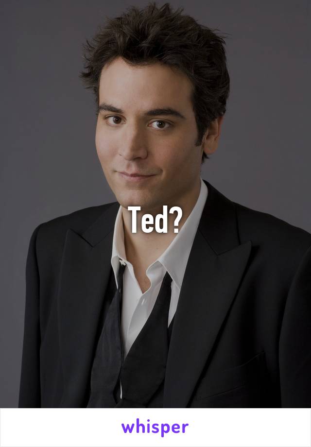 Ted?