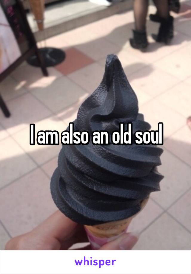 I am also an old soul